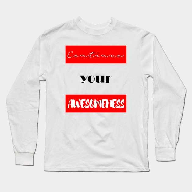 Continue your Awesomeness Long Sleeve T-Shirt by chobacobra